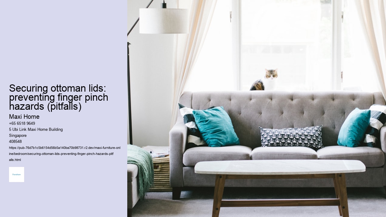 Securing ottoman lids: preventing finger pinch hazards (pitfalls)