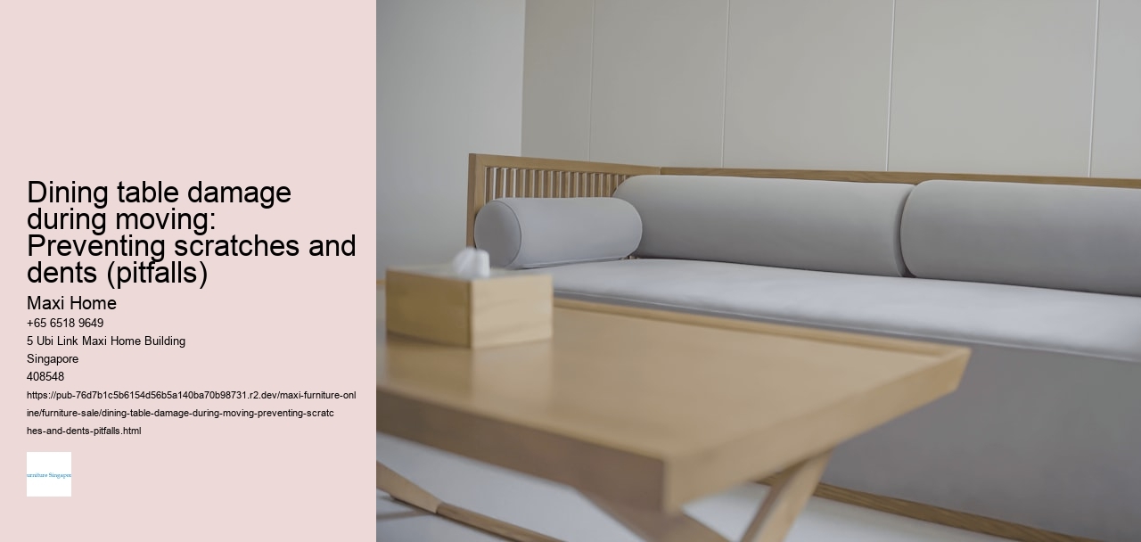 Dining table damage during moving: Preventing scratches and dents (pitfalls)